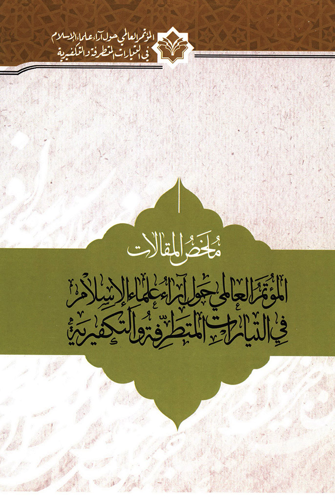 ملخص المقالات المؤتمر العالمي «حول آراء علماء الإسلام في التيارات المتطرفة والتکفيرية»