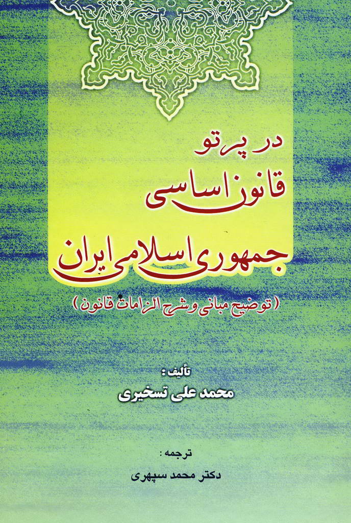 در پرتو قانون اساسی جمهوری اسلامی ایران (توضیح مبانی و شرح الزامات قانون)
